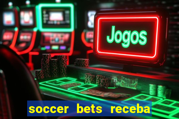 soccer bets receba seu dinheiro